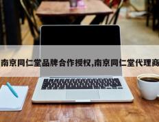 南京同仁堂品牌合作授权,南京同仁堂代理商