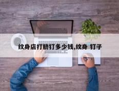 纹身店打脐钉多少钱,纹身 钉子
