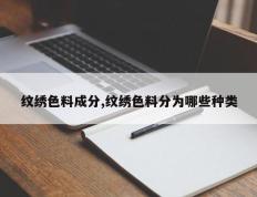 纹绣色料成分,纹绣色料分为哪些种类
