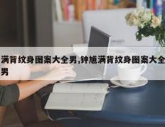 满背纹身图案大全男,钟馗满背纹身图案大全男