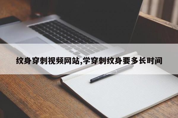 纹身穿刺视频网站,学穿刺纹身要多长时间